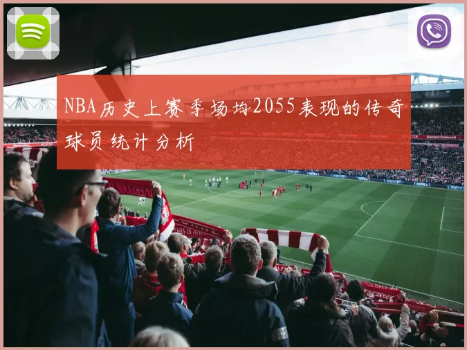 NBA历史上赛季场均2055表现的传奇球员统计分析